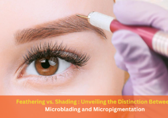 Feathering vs. Shading: Unveiling the Distinction Between Microblading and Micropigmentation