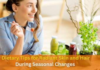 Nourishing Your Beauty: Dietary Tips for Radiant Skin and Hair During Seasonal Changes