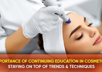 The Importance of Continuing Education in Cosmetology: Staying on Top of Trends and Techniques