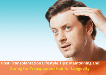 Post-Transplantation Lifestyle Tips: Maintaining and Caring for Transplanted Hair for Longevity