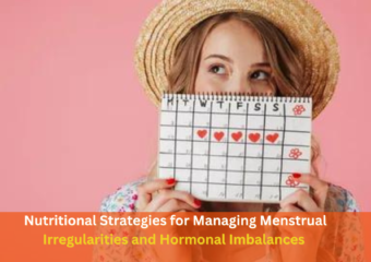 Nutritional Strategies for Managing Menstrual Irregularities and Hormonal Imbalances