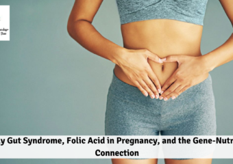 Leaky Gut Syndrome, Folic Acid in Pregnancy, and the Gene-Nutrition Connection