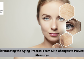 Understanding the Aging Process: From Skin Changes to Preventive Measures