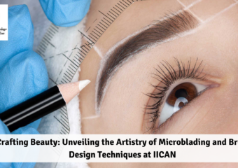Crafting Beauty: Unveiling the Artistry of Microblading and Brow Design Techniques at IICAN