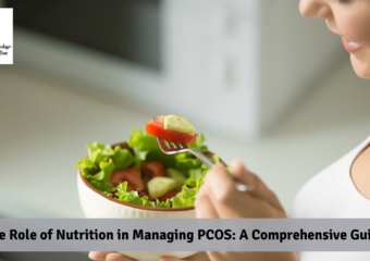The Role of Nutrition in Managing PCOS: A Comprehensive Guide