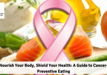 Nourish Your Body, Shield Your Health: A Guide to Cancer-Preventive Eating